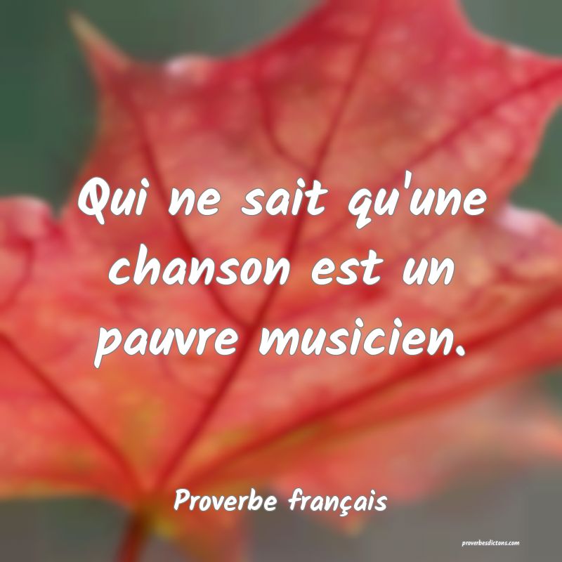 Qui ne sait qu'une chanson est un pauvre musicien.