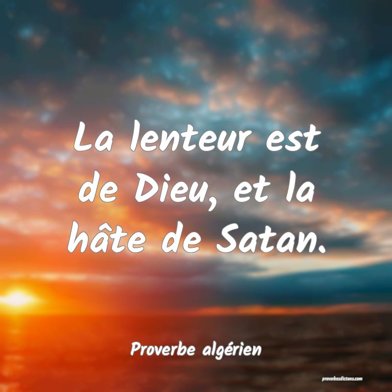 La lenteur est de Dieu, et la hâte de Satan.