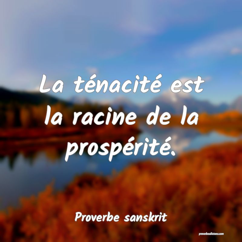 La ténacité est la racine de la prospérité.