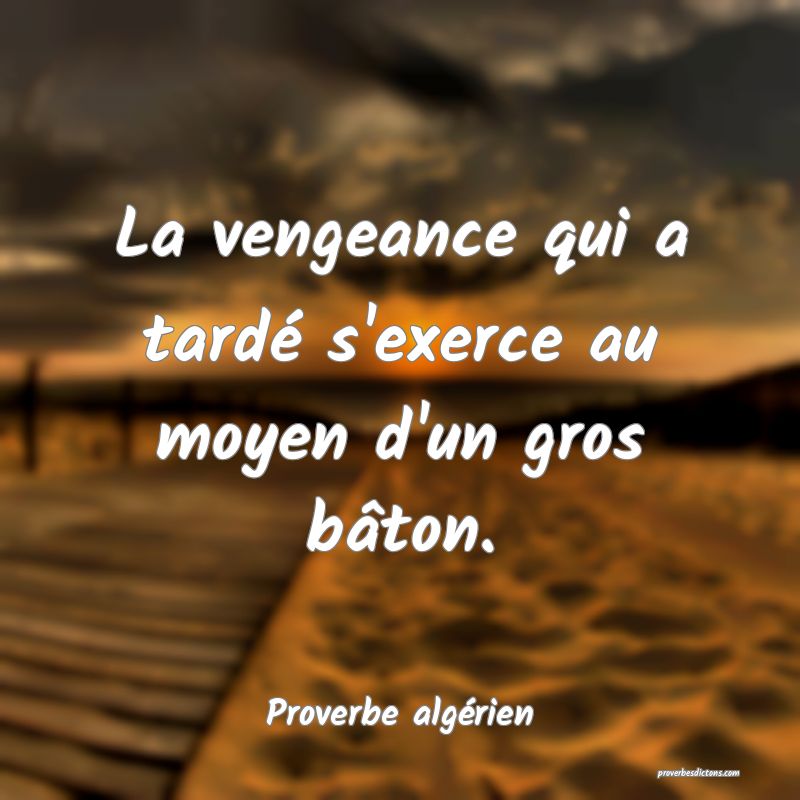 La vengeance qui a tardé s'exerce au moyen d'un gros bâton.