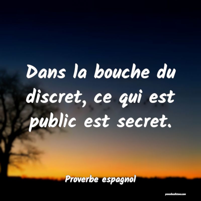 Dans la bouche du discret, ce qui est public est secret.