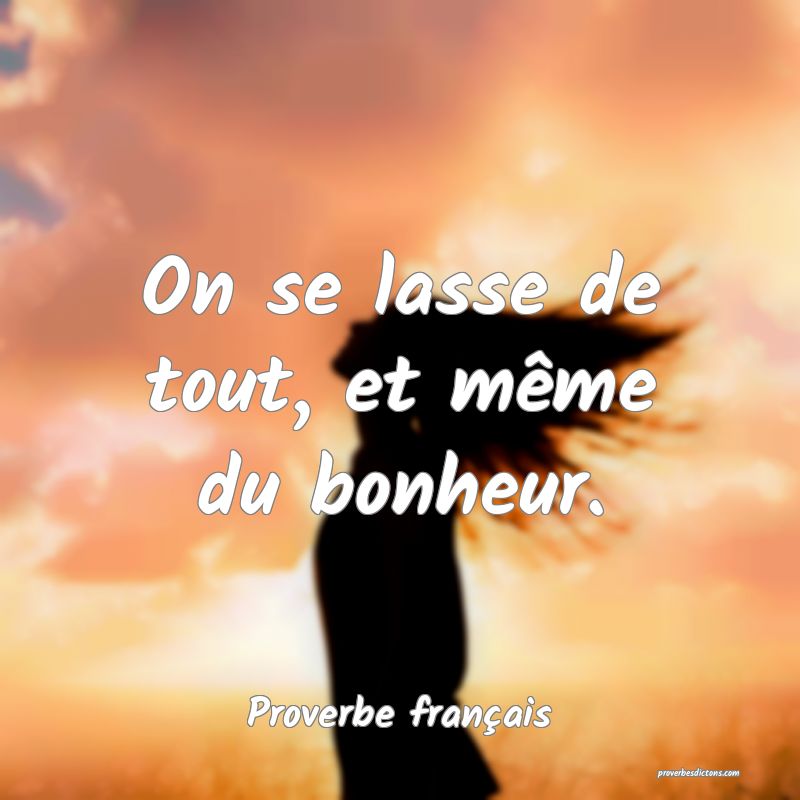 On se lasse de tout, et même du bonheur.