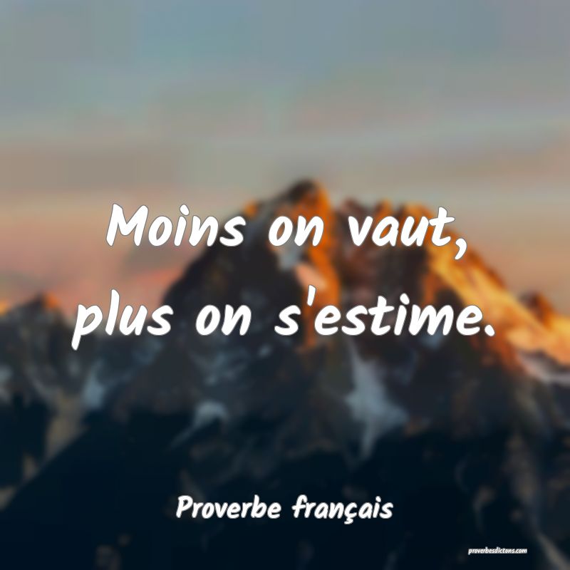 Moins on vaut, plus on s'estime.