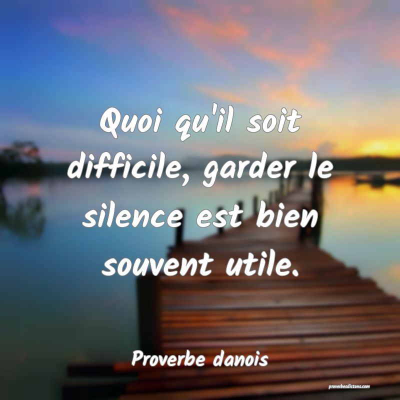 Quoi qu'il soit difficile, garder le silence est bien souvent utile.