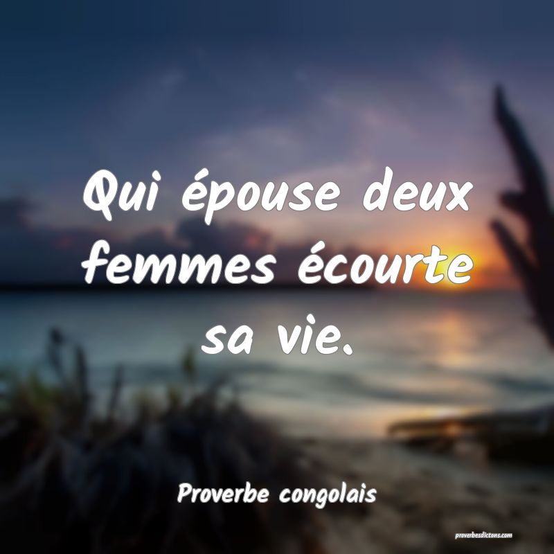 Qui épouse deux femmes écourte sa vie.