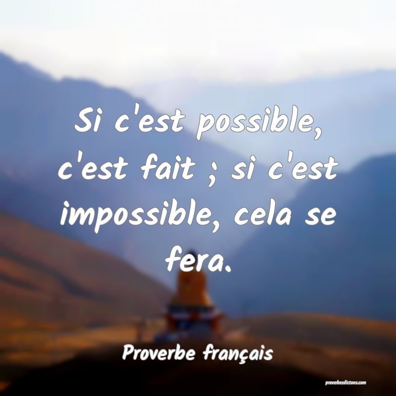 Si c'est possible, c'est fait ; si c'est impossible, cela se fera.