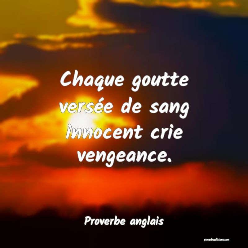 Chaque goutte versée de sang innocent crie vengeance.