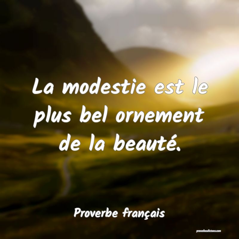 La modestie est le plus bel ornement de la beauté.