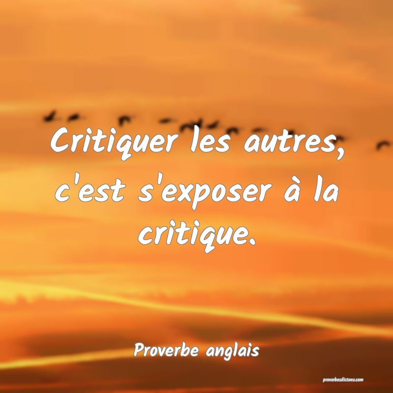 Critiquer les autres, c'est s'exposer à la critique.