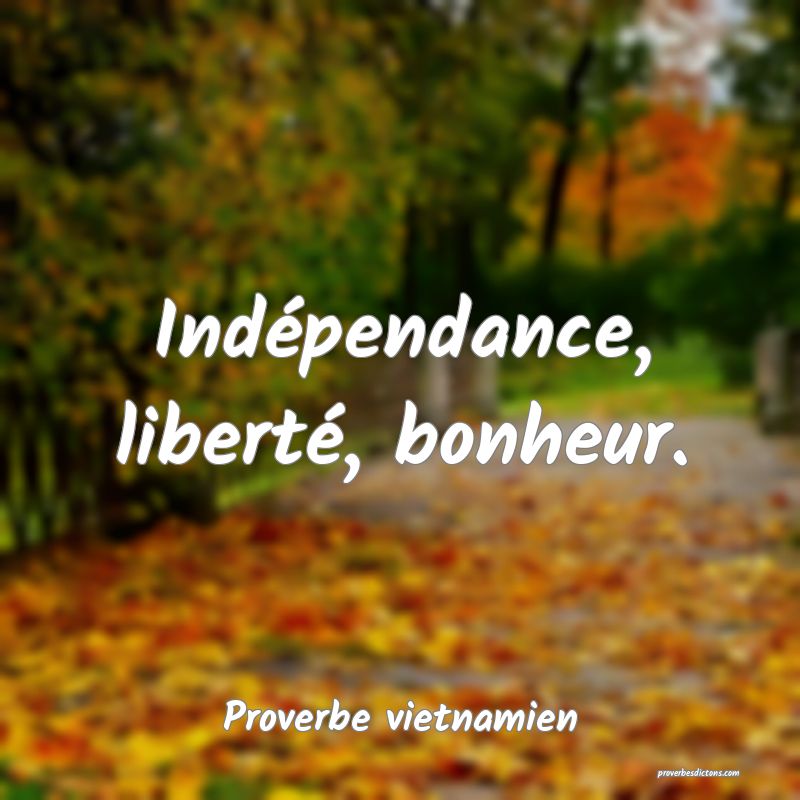  Indépendance, liberté, bonheur.