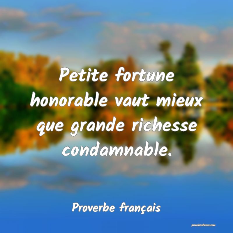 Petite fortune honorable vaut mieux que grande richesse condamnable.