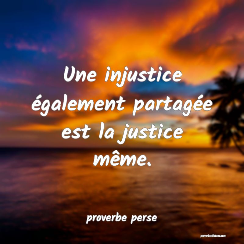 Une injustice également partagée est la justice même. 
