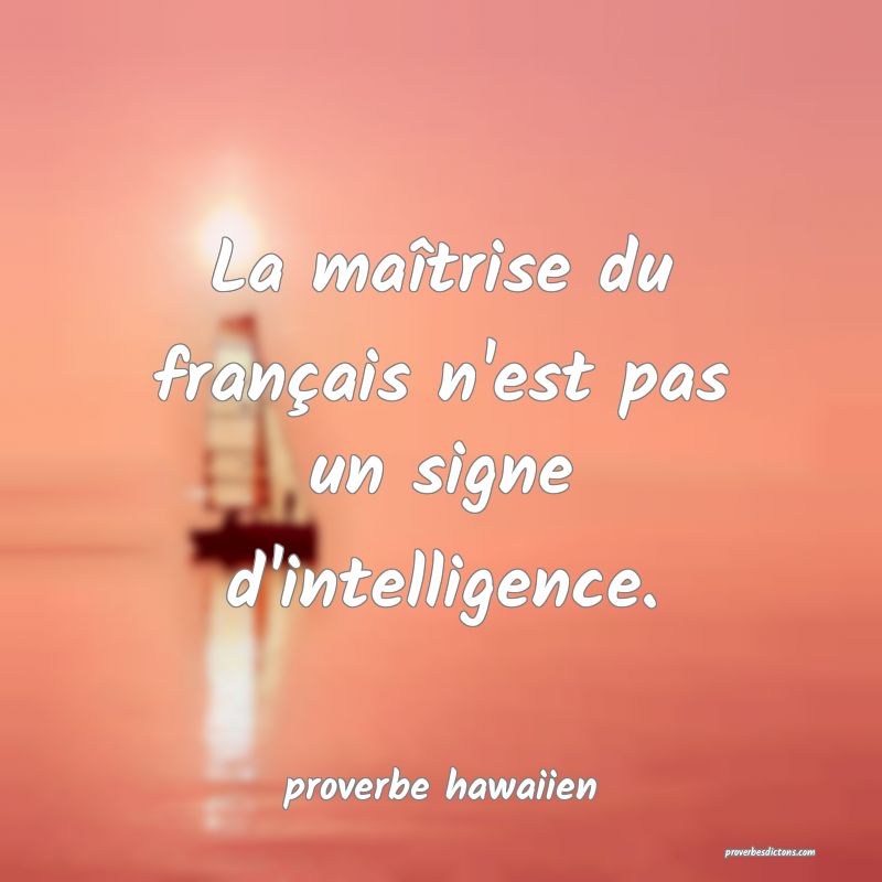 La maîtrise du français n'est pas un signe d'intelligence.