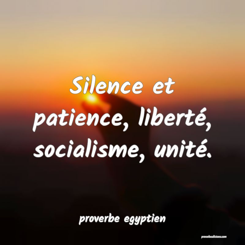  Silence et patience, liberté, socialisme, unité.