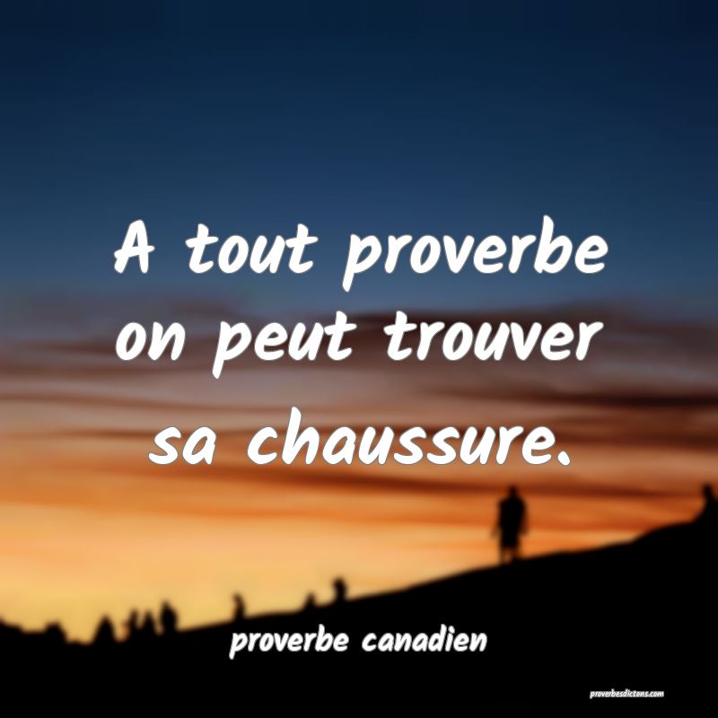  A tout proverbe on peut trouver sa chaussure.