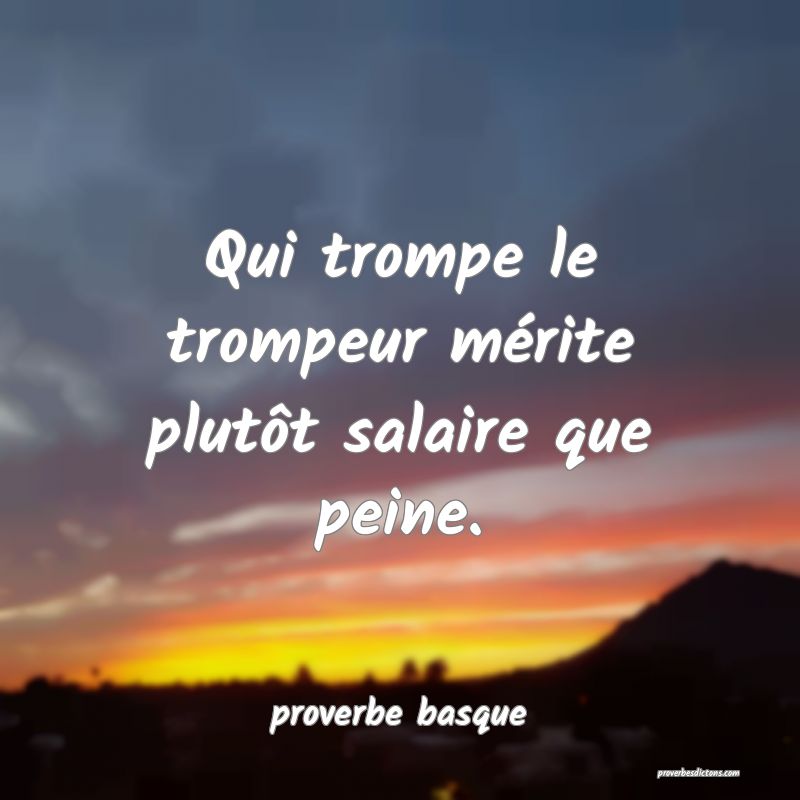  Qui trompe le trompeur mérite plutôt salaire que peine.