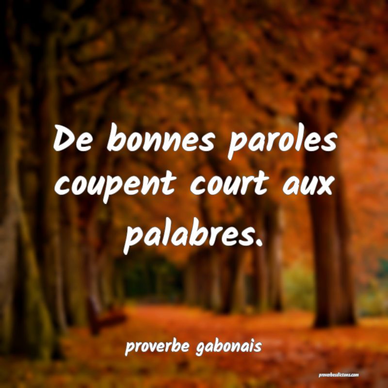  De bonnes paroles coupent court aux palabres.