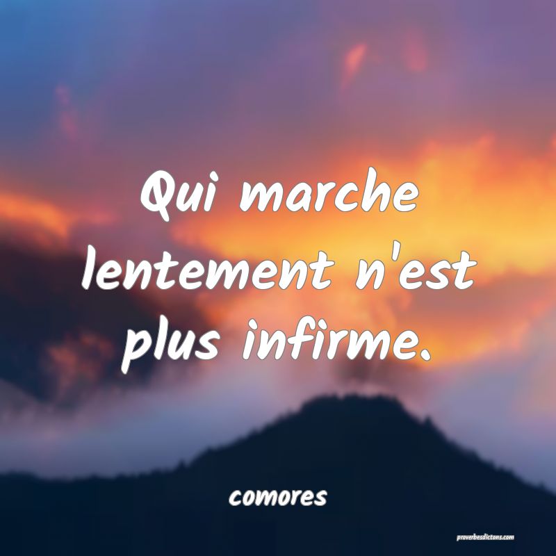  Qui marche lentement n'est plus infirme.