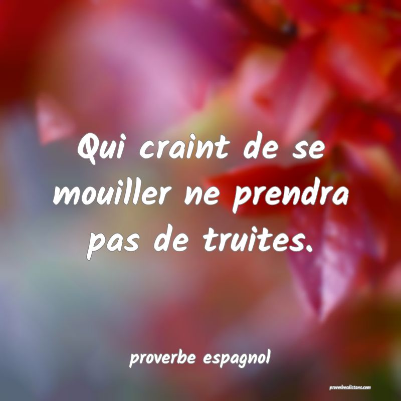  Qui craint de se mouiller ne prendra pas de truites.