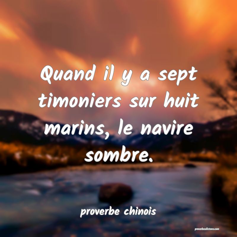  Quand il y a sept timoniers sur huit marins, le navire sombre.