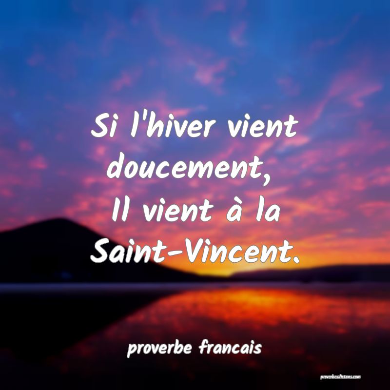 Si l'hiver vient doucement, 
Il vient à la Saint-Vincent.