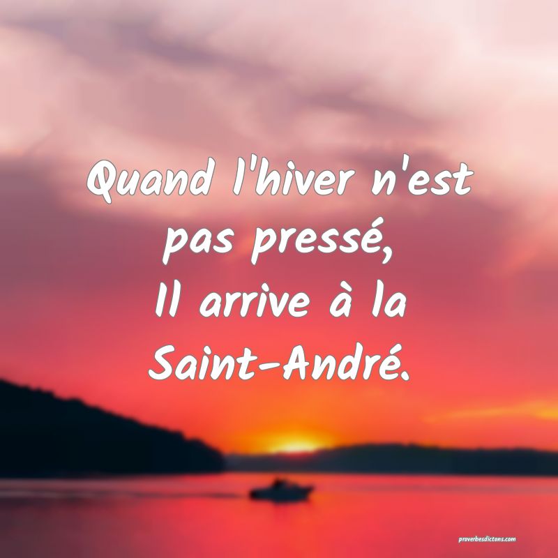 Quand l'hiver n'est pas pressé,
Il arrive à la Saint-André.