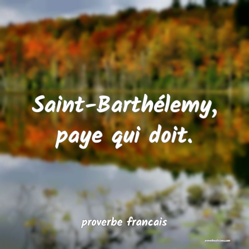 Saint-Barthélemy, paye qui doit.