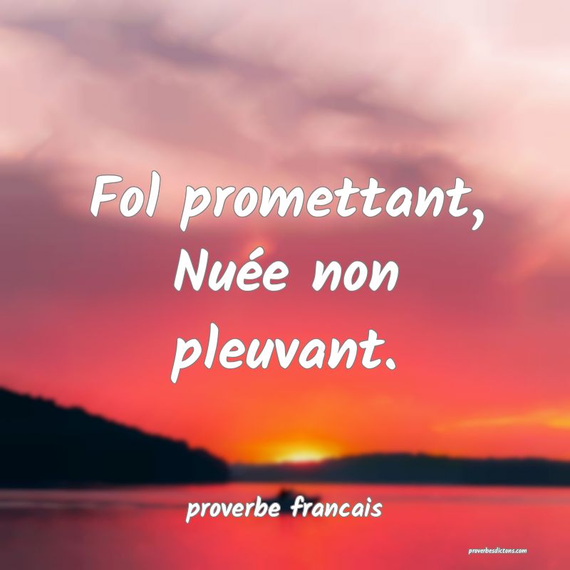 Fol promettant, Nuée non pleuvant.