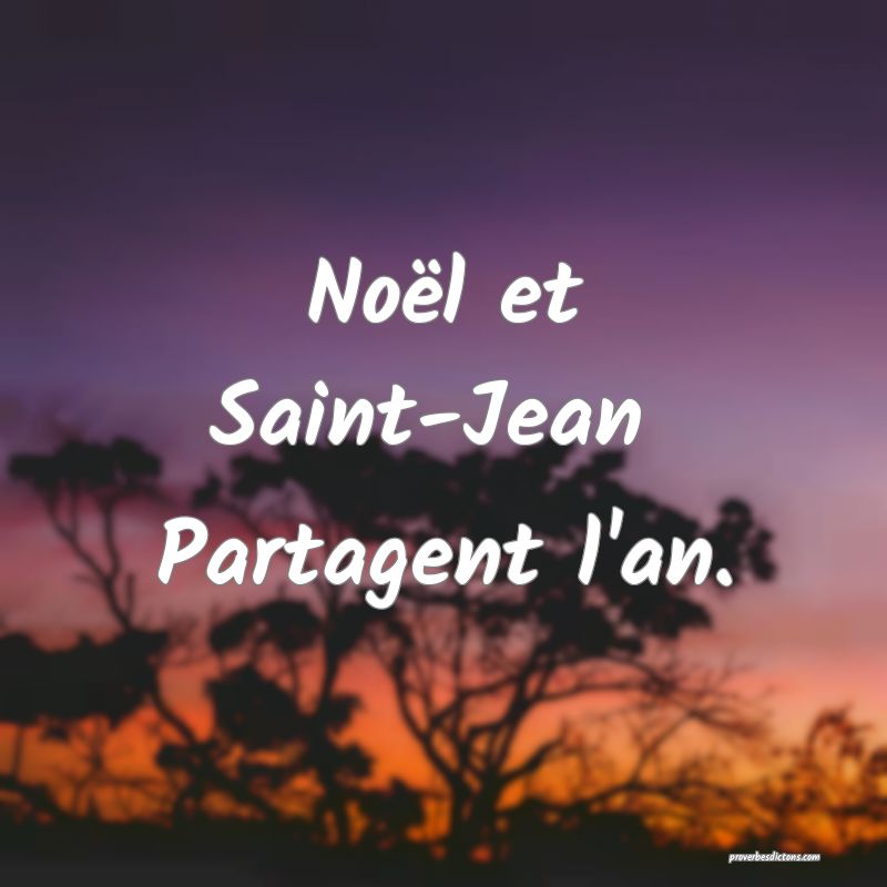 Noël et Saint-Jean 
Partagent l'an.