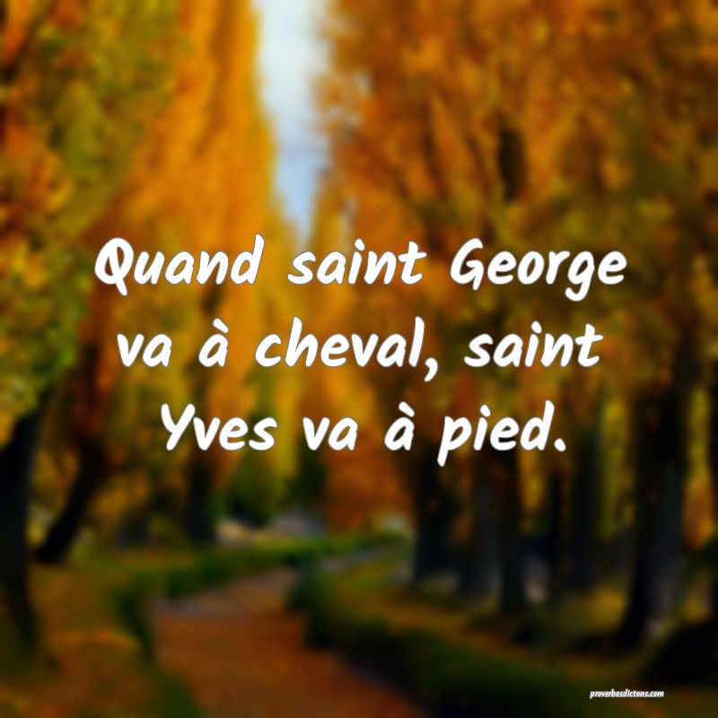 Quand saint George va à cheval, saint Yves va à pied.