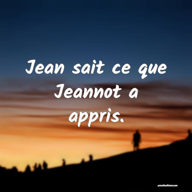 Jean sait ce que Jeannot a appris.